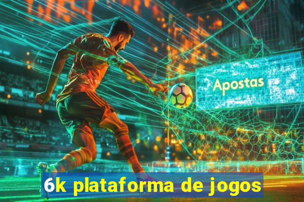 6k plataforma de jogos